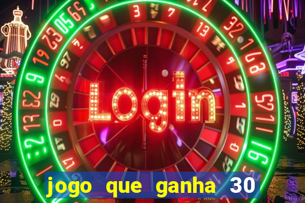 jogo que ganha 30 reais no cadastro